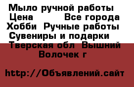 Мыло ручной работы › Цена ­ 100 - Все города Хобби. Ручные работы » Сувениры и подарки   . Тверская обл.,Вышний Волочек г.